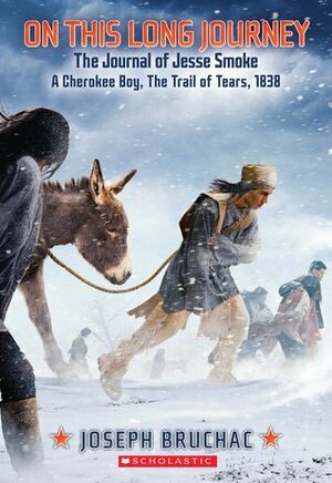 On This Long Journey, the Journal of Jesse Smoke, a Cherokee Boy, the Trail of Tears, 1838 by Joseph Bruchac