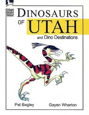 Dinosaurs of Utah: And Dino Destinations by Pat Bagley, Gayen Wharton