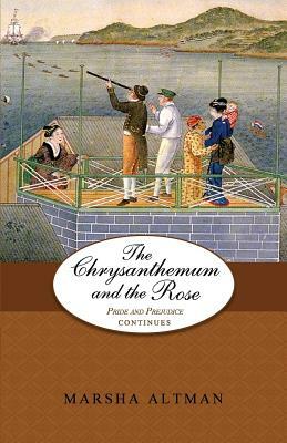 The Chrysanthemum and the Rose: Pride and Prejudice Continues by Marsha Altman