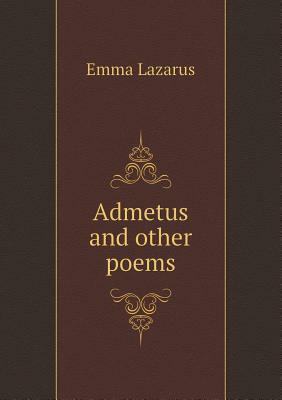 Admetus and Other Poems by Emma Lazarus
