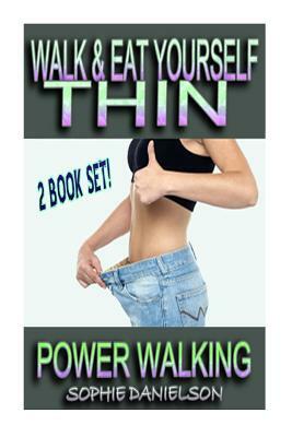 2 Book Set: Walk & Eat Yourself Thin - How To Lose Weight While Still Eating Several Meals Per Day AND Power Walking - How To Burn by Sophie Danielson