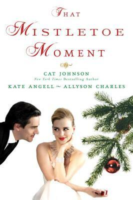 That Mistletoe Moment by Kate Angell, Cat Johnson, Allyson Charles