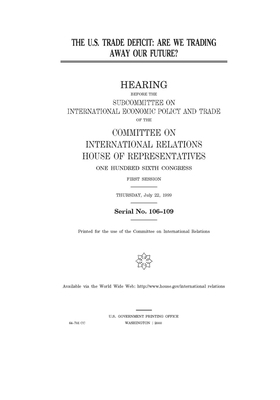 The U.S. trade deficit: are we trading away our future? by United S. Congress, Committee on International Rela (house), United States House of Representatives