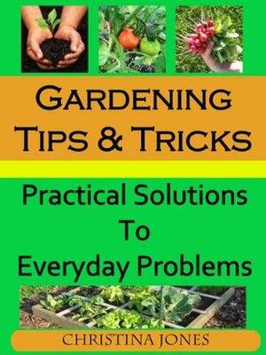 Gardening Tips and Tricks by Christina Jones