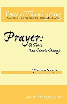 Prayer: A Force That Causes Change: Effective in Prayer: Volume 4 by David Williamson, Williamson David Williamson
