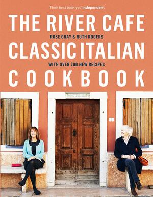 The River Cafe Classic Italian Cookbook by Ruth Rogers, Rose Gray
