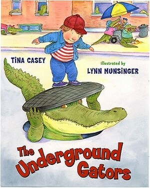 The Underground Gators by Lynn Munsinger, Tina Casey