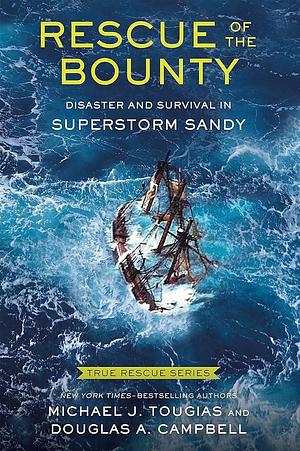 True Rescue 6: Rescue of the Bounty (Young Readers Edition): Disaster and Survival in Superstorm Sandy by Michael J. Tougias, Douglas A. Campbell