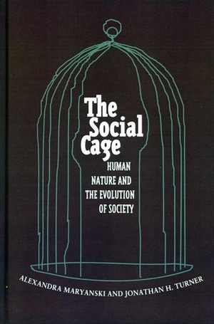 The Social Cage: Human Nature and the Evolution of Society by Jonathan H. Turner, Alexandra Maryanski