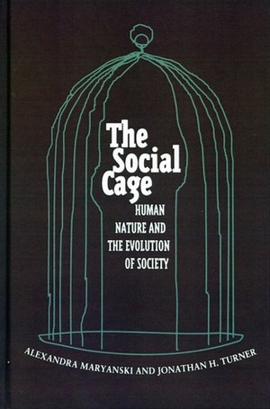 The Social Cage: Human Nature and the Evolution of Society by Alexandra Maryanski, Jonathan H. Turner