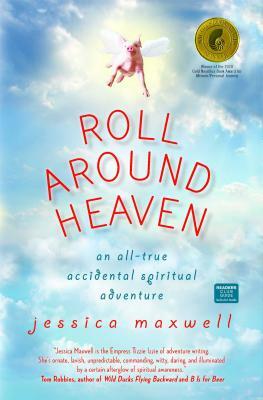 Roll Around Heaven: An All-True Accidental Spiritual Adventure by Jessica Maxwell