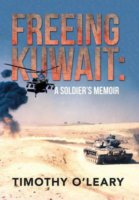 Freeing Kuwait: A Soldier's Memoir by Timothy O'Leary