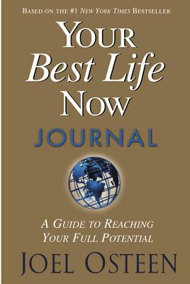 Your Best Life Now Journal: A Guide to Reaching Your Full Potential by Joel Osteen