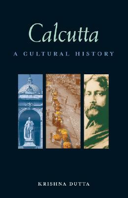 Calcutta: A Cultural History by Krishna Dutta