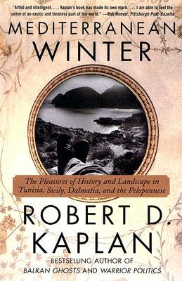 Mediterranean Winter: The Pleasures of History and Landscape in Tunisia, Sicily, Dalmatia, and the Peloponnese by Robert D. Kaplan