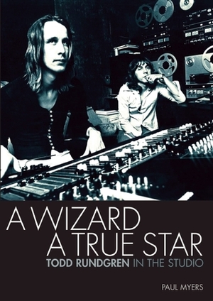 A Wizard a True Star: Todd Rundgren in the studio by Paul Myers