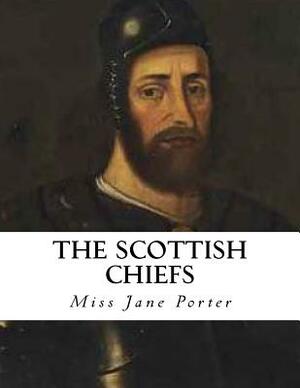 The Scottish Chiefs: An Historical Novel by Jane Porter