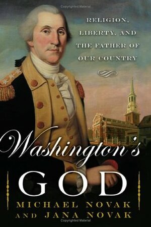 Washington's God: Religion, Liberty, and the Father of Our Country by Jana Novak, Michael Novak