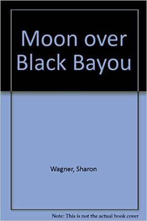 Moon Over Black Bayou by Sharon Wagner