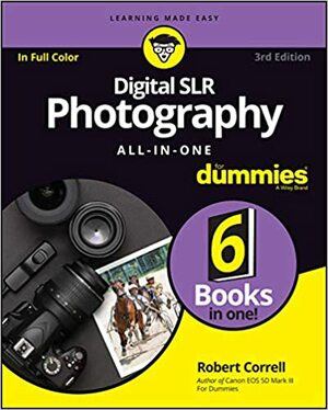 Digital SLR Photography All-in-One For Dummies (6 Books in 1) by Robert Correll