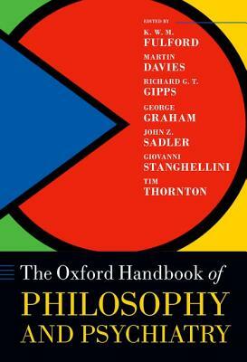 Oxford Handbook of Philosophy and Psychiatry by Kwm Fulford, Richard Gipps, Martin Davies