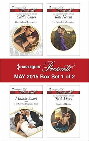 Harlequin Presents May 2015 - Box Set 1 of 2: The Greek's Pregnant Bride / Greek's Last Redemption / The Marakaios Marriage / Captive of Kadar by Caitlin Crews, Trish Morey, Michelle Smart, Kate Hewitt