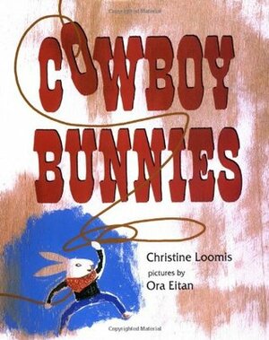 Cowboy Bunnies by Christine Loomis, Ora Eitan