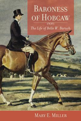 Baroness of Hobcaw: The Life of Belle W. Baruch by Mary E. Miller