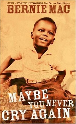 Maybe You Never Cry Again: A True Story by Bernie Mac