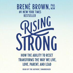 Rising Strong: How the Ability to Reset Transforms the Way We Live, Love, Parent, and Lead by Brené Brown