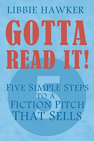 Gotta Read It!: Five Simple Steps to a Fiction Pitch that Sells by Libbie Hawker