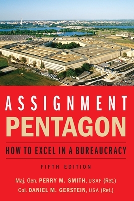 Assignment: Pentagon: How to Excel in a Bureaucracy by Maj Gen Perry M. Smith, Daniel M. Gerstein