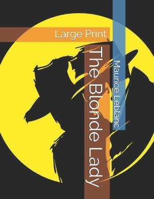 The Blonde Lady: Large Print by Maurice Leblanc