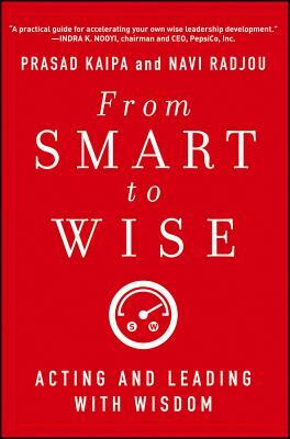 From Smart to Wise: Acting and Leading with Wisdom by Navi Radjou, Prasad Kaipa