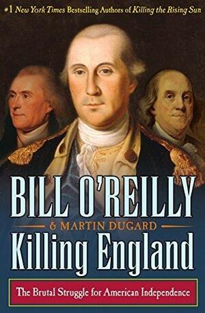 Killing England: The Brutal Struggle for American Independnce by Bill O'Reilly, Bill O'Reilly, Martin Dugard