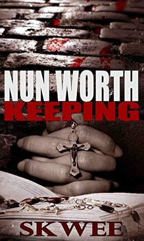 Nun Worth Keeping: Team Zero, Book One by S.K. Wee