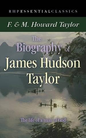 The Biography of James Hudson Taylor by Geraldine Guinness Taylor, F. Howard Taylor