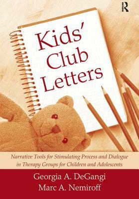 Kids' Club Letters: Narrative Tools for Stimulating Process and Dialogue in Therapy Groups for Children and Adolescents by Georgia A. Degangi, Marc A. Nemiroff