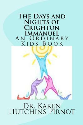 The Days and Nights of Crighton Immanuel: An Ordinary Kids Book by Karen Hutchins Pirnot