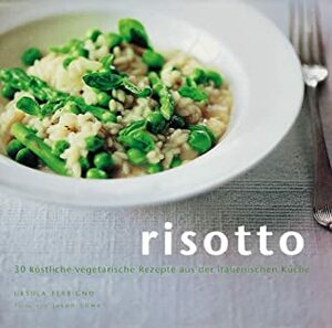 Risotto. 30 Köstliche Vegetarische Rezepte Aus Der Italienischen Küche by Jason Lowe, Ursula Ferrigno