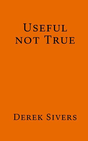 Useful Not True: whatever works for you by Derek Sivers