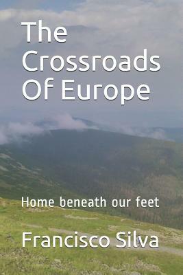 The Crossroads of Europe: Home Beneath Our Feet by Francisco Silva