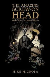 The Amazing Screw-on Head and Other Curious Objects by Mike Mignola