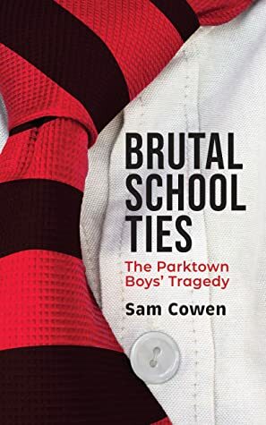 Brutal School Ties: The Parktown Boys' Tragedy by Sam Cowen