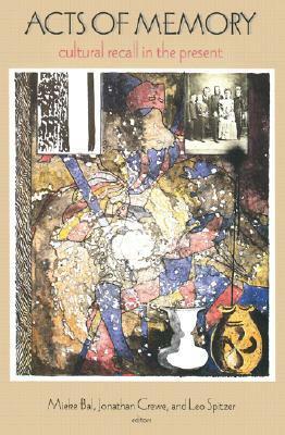 Acts of Memory: Cultural Recall in the Present by Mieke Bal