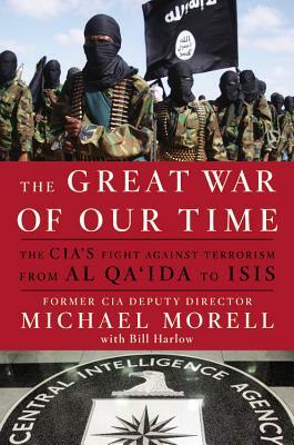 The Great War of Our Time: The CIA's Fight Against Terrorism--From al Qa'ida to ISIS by Michael Morell
