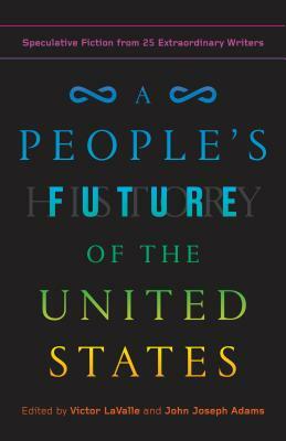 A People's Future of the United States: Speculative Fiction from 25 Extraordinary Writers by John Joseph Adams, Victor LaValle