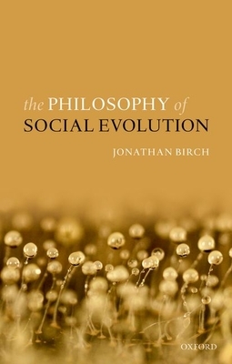 The Philosophy of Social Evolution by Jonathan Birch