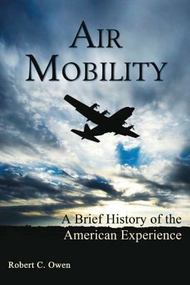 Air Mobility: A Brief History of the American Experience by Robert C. Owen