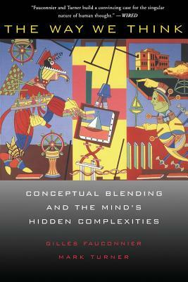 The Way We Think: Conceptual Blending and the Mind's Hidden Complexities by Gilles Fauconnier, Mark Turner
